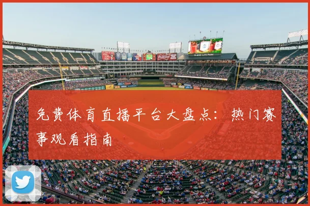 免费体育直播平台大盘点:热门赛事观看指南