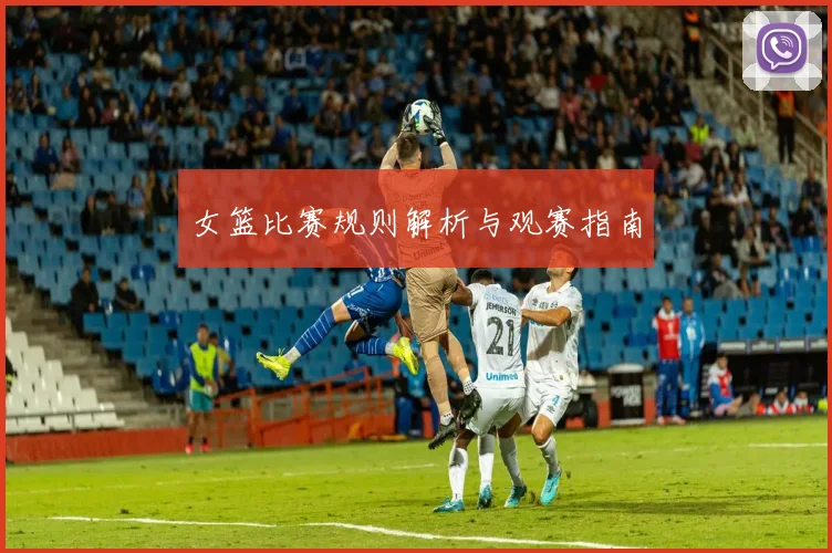 女篮比赛规则解析与观赛指南