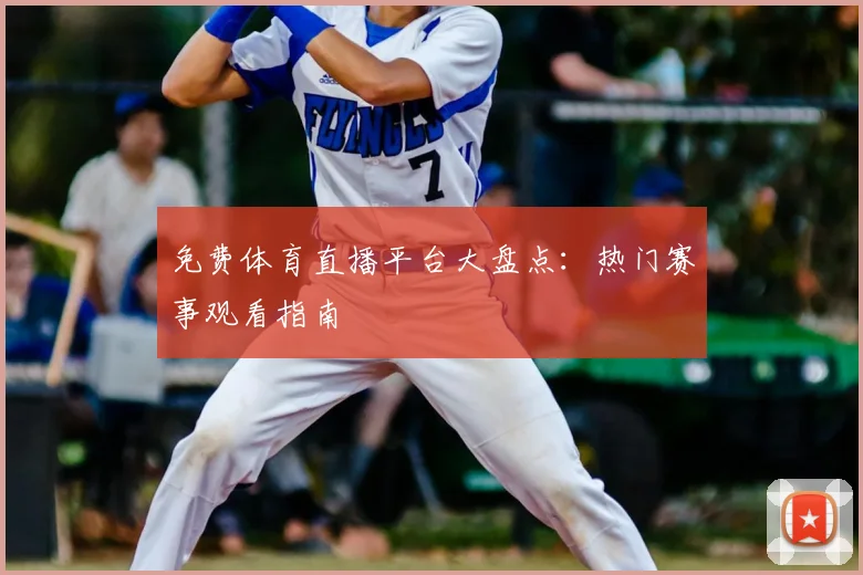 免费体育直播平台大盘点：热门赛事观看指南